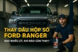 Thay dầu hộp số Ford Ranger: Loại dầu, dung tích, chi phí